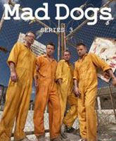 Смотреть Онлайн Бешеные псы 3 сезон / Mad Dogs season 3 [2013]